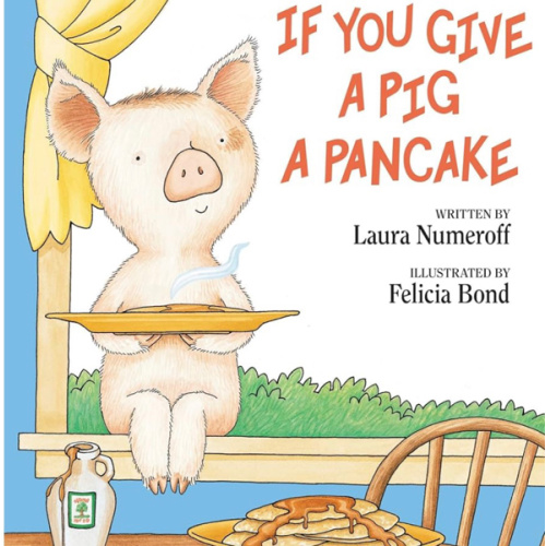 If You Give a Pig a Pancake: A Story About Cause and Effect and Following One Thing After Another