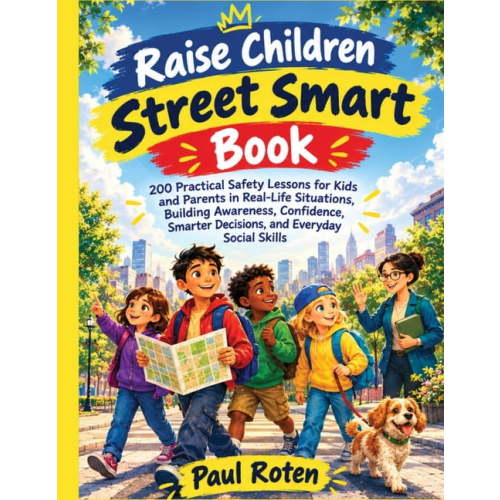 Raise Children Street Smart Book: 200 Practical Safety Lessons for Kids and Parents in Real-Life Situations, Building Aw, (Paperback)