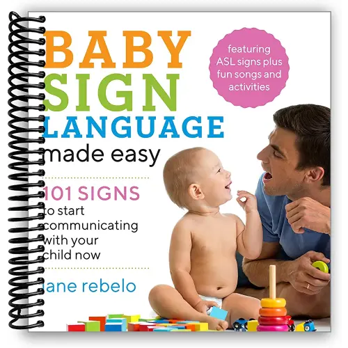 Baby Sign Language Made Easy: 101 Signs to Start Communicating with Your Child Now