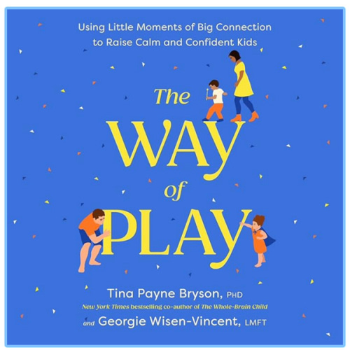 The Way of Play: Using Little Moments of Big Connection to Raise Calm and Confident Kids