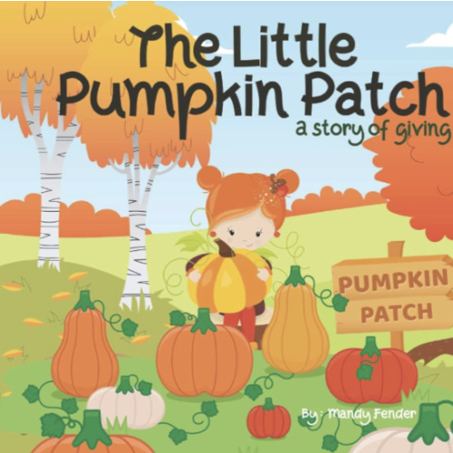 The Little Pumpkin Patch: A Story of Giving - A Christian Book for Little Ones about hard work, patience, and giving!