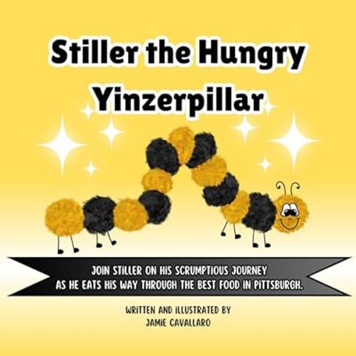 Stiller the Hungry Yinzerpillar: A Scrumptious Journey Through Pittsburgh's Favorite Foods, For Kids (Pittsburgh Kids Collection)