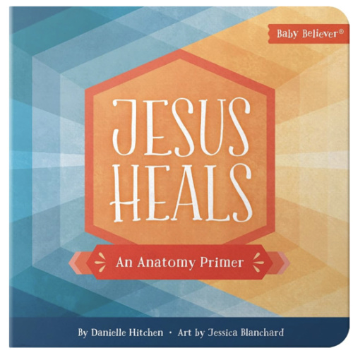 Jesus Heals: An Anatomy Primer (Baby Believer)