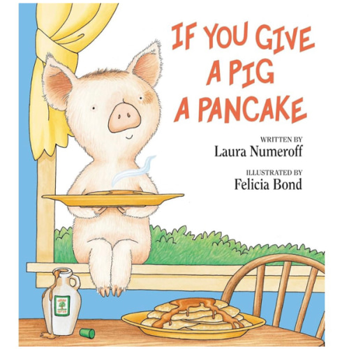 If You Give a Pig a Pancake: A Story About Cause and Effect and Following One Thing After Another