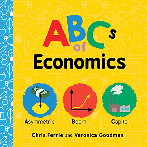 ABCs of Economics: Simple Explanations of Complex Concepts Like Supply, Demand, Capital, and More for Toddlers and Kids (ABC Board Books, Basic Economics for Kids) (Baby University)