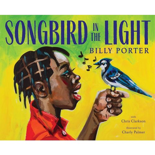 Songbird in the Light: A Picture Book | Billy Porter (Author) + Chris Clarkson (With) + Charly Palmer (Illustrated by)