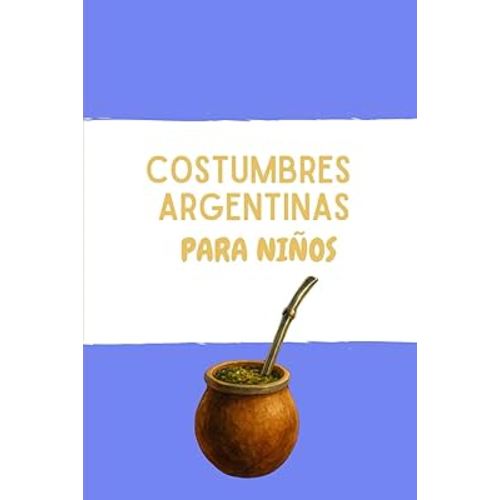 Costumbres argentinas para niños: Tradiciones, comidas y paisajes (Spanish Edition)
