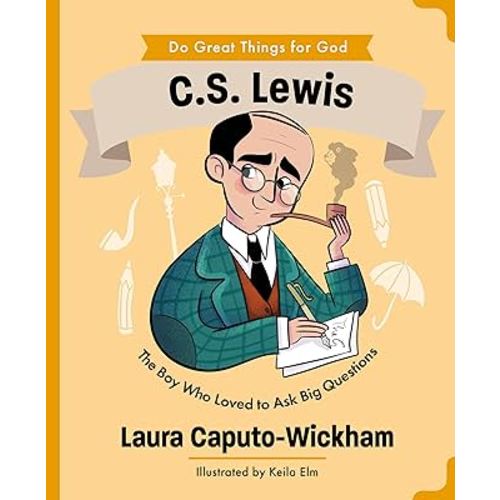 C.S. Lewis: The Boy Who Loved to Ask Big Questions (An Inspiring Illustrated Biography for Children & Young Readers Ages 4-7) (Do Great Things for God)