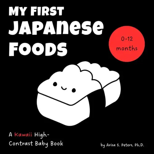 My First Japanese Foods: A Kawaii High-Contrast Baby Book: Sensory and Visual Stimulation for Newborns and Babies (0–12 Months) – A Tummy Time ... Translation (High Contrast Wonders Series)