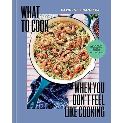 What to Cook When You Don't Feel Like Cooking - A Cookbook