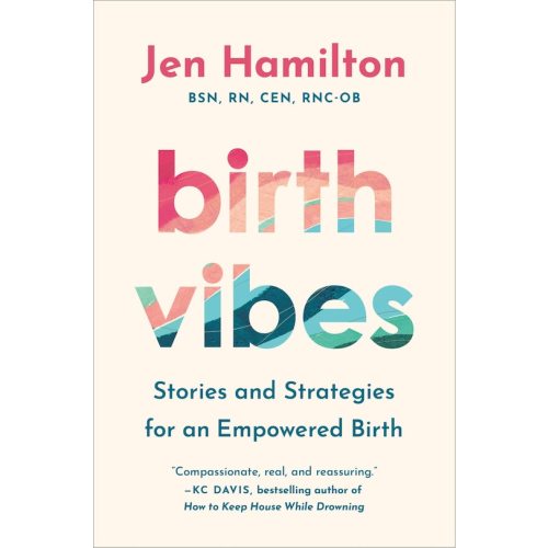 Birth Vibes: Stories And Strategies For An Empowered Birth Book By Jen Hamilton, (Hardcover) | Indigo
