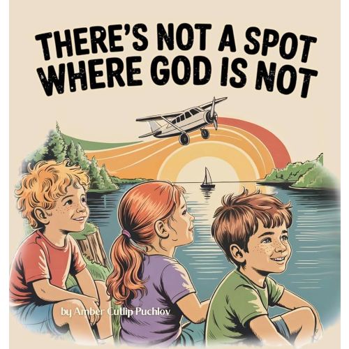 There's Not a Spot Where God is Not: A Rhyming Story for Comfort and Courage!