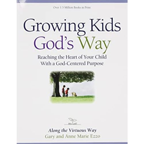 Growing Kids God's Way: Reaching the Heart of Your Child With a God-Centered Purpose