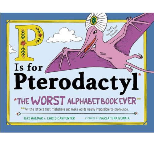 P Is for Pterodactyl: The Worst Alphabet Book Ever