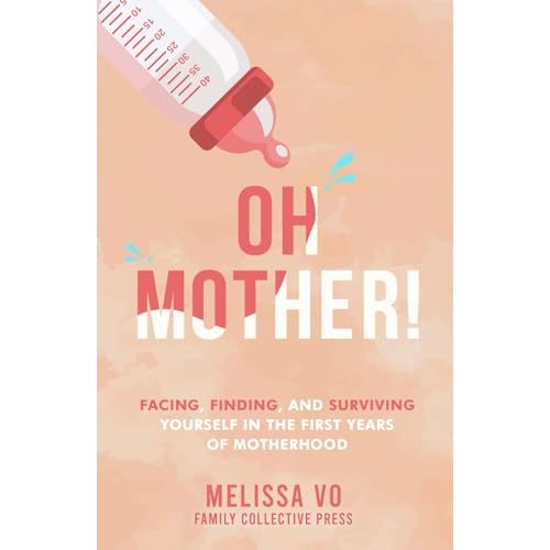 Oh Mother!: Facing, Finding, and Surviving Yourself in the First Years of Motherhood (First Time Parent)