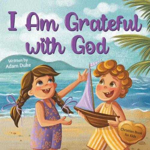 I Am Grateful with God: A Kids’ Story About Gratitude and Appreciation for Children Ages 4–8 (With God I am Books)