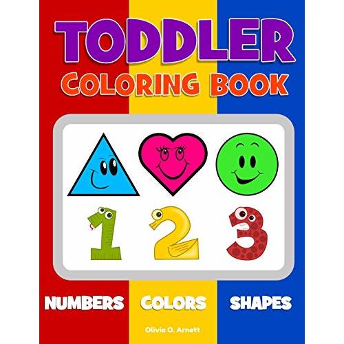Toddler Coloring Book. Numbers Colors Shapes: Baby Activity Book for Kids Age 1-3, Boys or Girls, for Their Fun Early Learning of First Easy Words ... Coloring! (Preschool Prep Activity Learning)