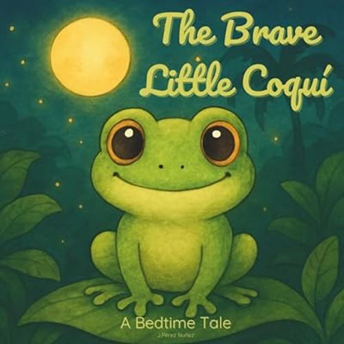 The Brave Little Coquí: A Bedtime Tale About Courage (The Brave Little Coquí Adventures)