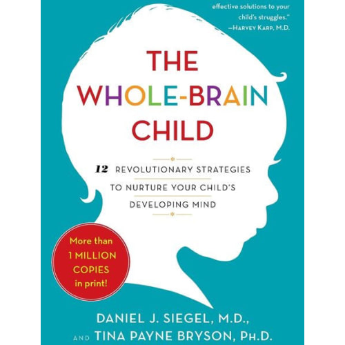 The Whole-Brain Child: 12 Revolutionary Strategies to Nurture Your Child's Developing Mind by Daniel J. Siegel M.D., Tina Payne Bryson, Paperback | Barnes & Noble®