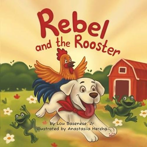 Rebel and The Rooster: A First Friendship Story for Toddlers and Preschoolers (The Adventures of Rebel & The Rooster)
