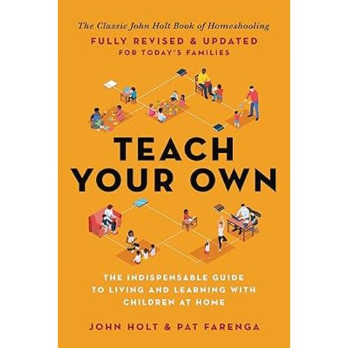 Teach Your Own: The Indispensable Guide to Living and Learning with Children at Home