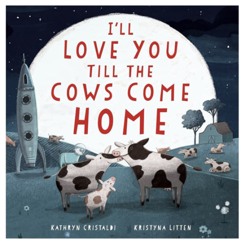 I'll Love You Till the Cows Come Home Padded: A Tender and Funny Book for Kids (Ages 4-8) About Unconditional Family Love ― A Mother's Day Gift