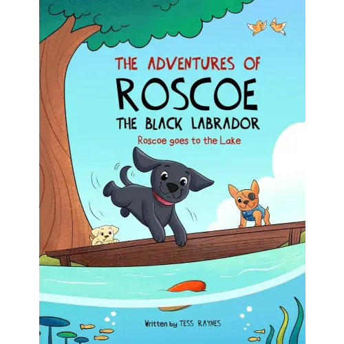 The Adventures of Roscoe The Black Labrador: Roscoe Goes to the Lake (The Adventures of Roscoe the Black Labrador Book Series)