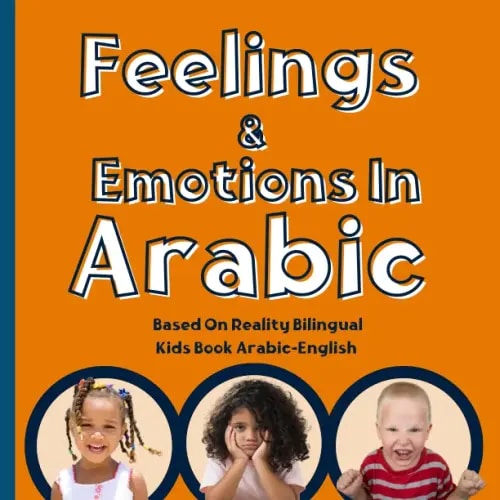 Feelings and Emotions For Kids in Arabic: Arabic Book For Babies , Based On Reality Baby Book Learning Feelings and Emotions in Bilingual Arabic & English Children Book (Arabic Learning Resources)