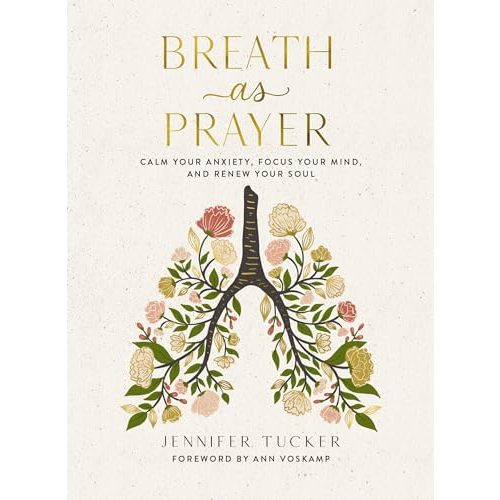 Breath as Prayer: Calm Your Anxiety, Focus Your Mind, and Renew Your Soul (80+ Breath Prayers and Devotional Meditations) – The Perfect Christian Gift for Women