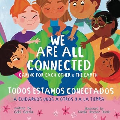 We Are All Connected/ Todos Estamos Conectados (Bilingual English/ Spanish): Caring for each other & the earth