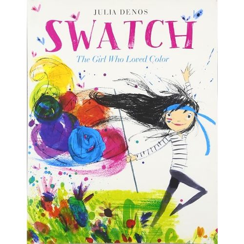 Swatch: The Girl Who Loved Color: An Exuberant Picture Book About Color and Passion for Kids (Ages 4-8)