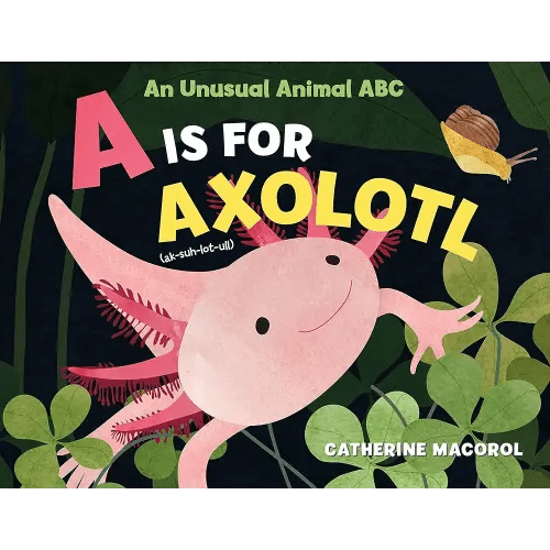 A Is for Axolotl: An Unusual Animal ABC