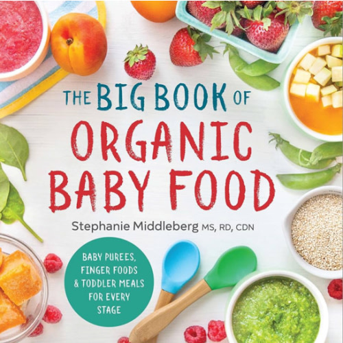 The Big Book of Organic Baby Food: Baby Purées, Finger Foods, and Toddler Meals For Every Stage (Organic Foods for Baby and Toddler)