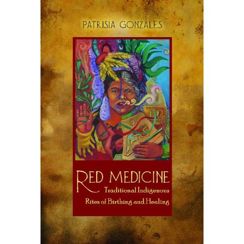 Red Medicine: Traditional Indigenous Rites of Birthing and Healing (First Peoples: New Directions in Indigenous Studies)