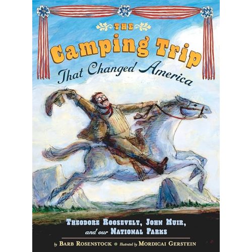 The Camping Trip that Changed America: Theodore Roosevelt, John Muir, and Our National Parks Hardcover – Picture Book, January 19, 2012
