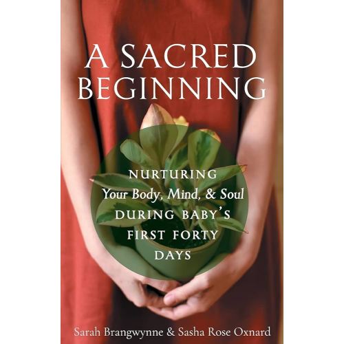 A Sacred Beginning: Nurturing Your Body, Mind, and Soul during Baby's First Forty Days
