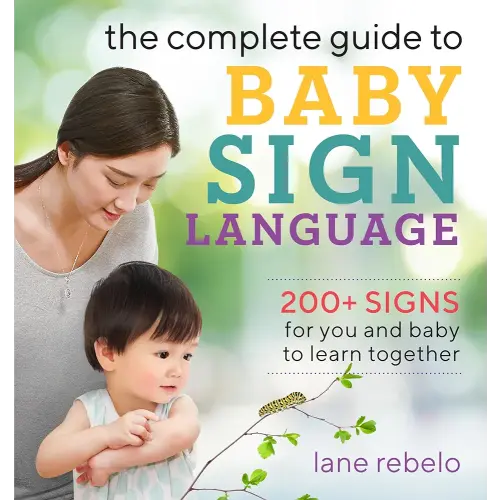 The Complete Guide to Baby Sign Language: 200+ Signs for You and Baby to Learn Together (Baby Sign Language Guides)