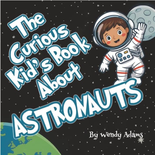 The Curious Kid's Book About Astronauts: A Fun and Educational Picture Book That Introduces Children to the World of Astronauts and Astronomy