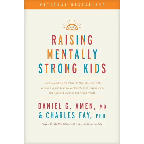 Raising Mentally Strong Kids: How to Combine the Power of Neuroscience with Love and Logic to Grow Confident, Kind, Responsible, and Resilient Children and Young Adults