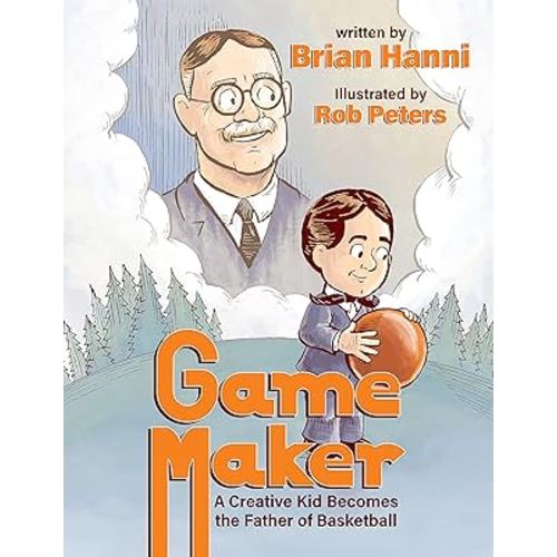Game Maker: A Creative Kid Becomes The Father of Basketball
