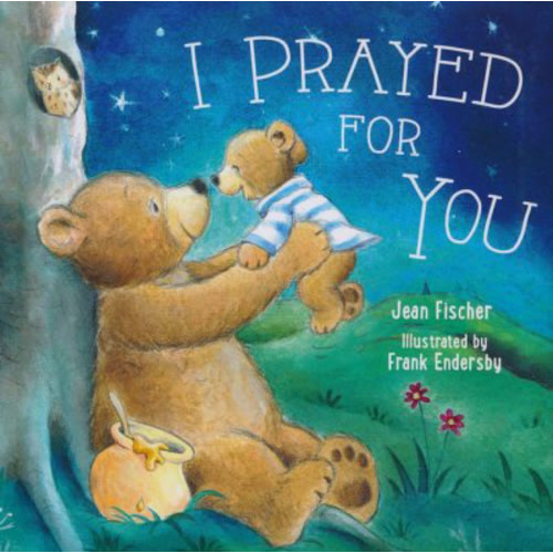 I Prayed for You Boardbook: Jean Fisher Illustrated By: Frank Endersby: 9780718049874 - Christianbook.com