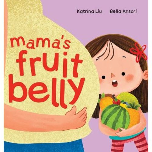 Mama's Fruit Belly - New Baby Sibling and Pregnancy Story for Big Sister - by Katrina Liu (Hardcover)