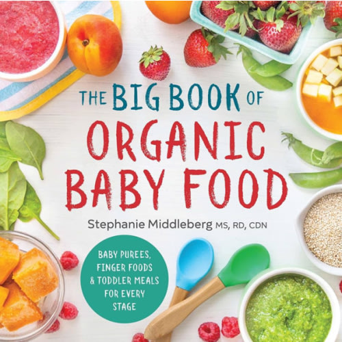 The Big Book of Organic Baby Food: Baby Purées, Finger Foods, and Toddler Meals For Every Stage (Organic Foods for Baby and Toddler)