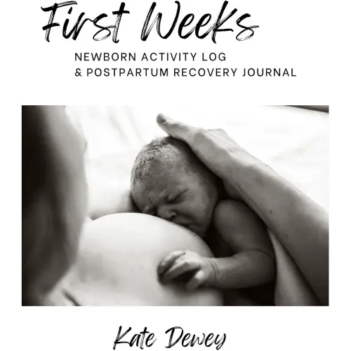 First Weeks: A Newborn Log and Postpartum Recovery Journal