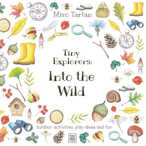 Tiny Explorers: Into the Wild: Outdoor activities, play ideas and fun
