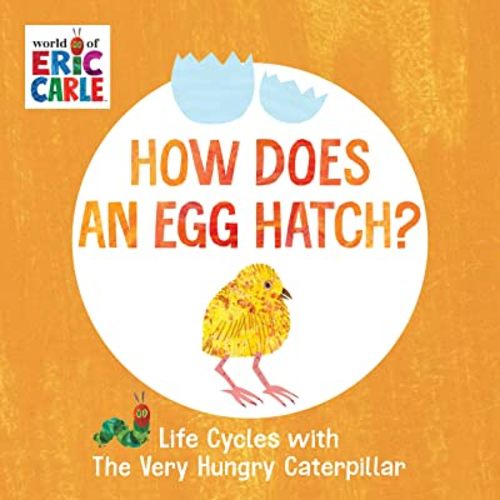 How Does an Egg Hatch?: Life Cycles with The Very Hungry Caterpillar (The World of Eric Carle)