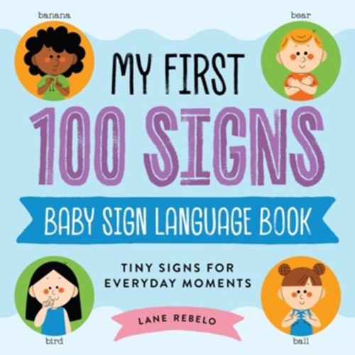 My First 100 Signs: Baby Sign Language Book: Tiny Signs for Everyday Moments: Lane Rebelo: 9781400354757 - Christianbook.com