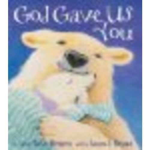 God Gave Us You Boardbook: Lisa Tawn Bergren Illustrated By: Laura J. Bryant: 9780307729910 - Christianbook.com