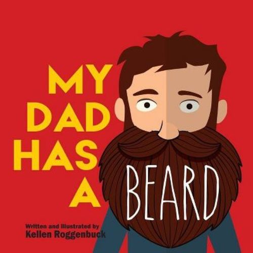 My Dad Has a Beard - by Kellen Roggenbuck (Paperback)
