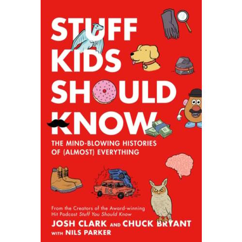 Stuff Kids Should Know : The Mind-Blowing Histories of (Almost) Everything used book by Chuck Bryant, Josh Clark: 9781250622440